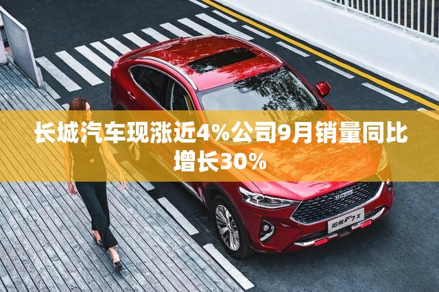 长城汽车现涨近4%公司9月销量同比增长30%