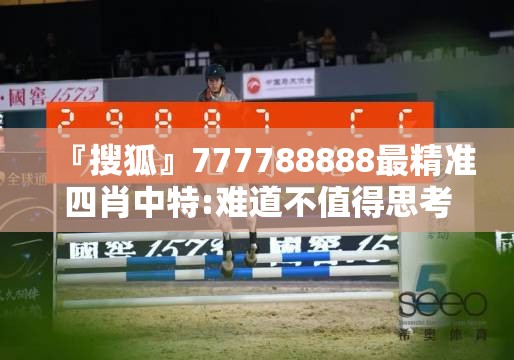 『搜狐』777788888最精准四肖中特:难道不值得思考其中的含义？哔哩哔哩官网