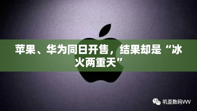 苹果、华为同日开售，结果却是“冰火两重天”