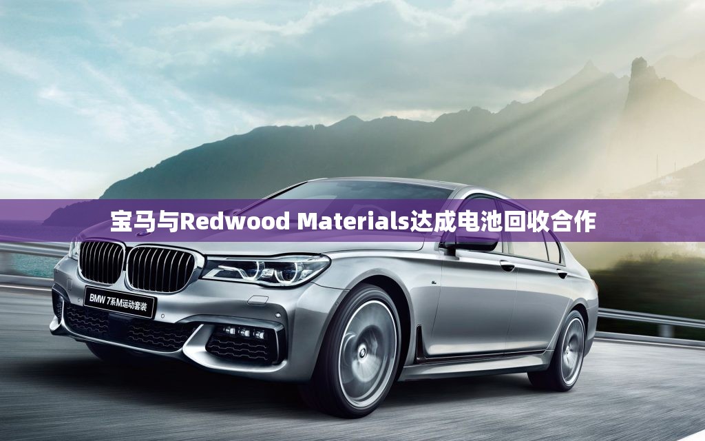 宝马与Redwood Materials达成电池回收合作