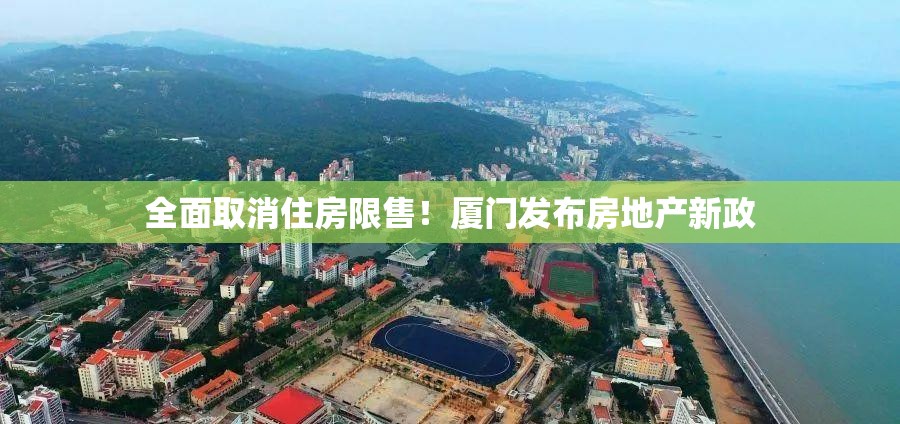 全面取消住房限售！厦门发布房地产新政