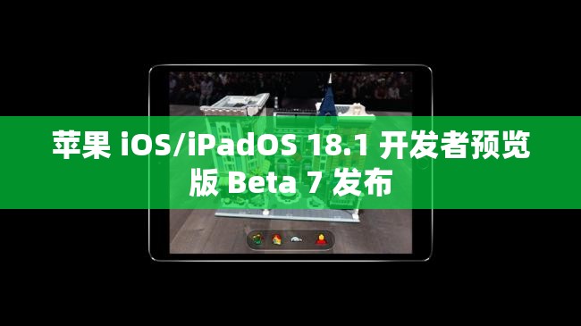 苹果 iOS/iPadOS 18.1 开发者预览版 Beta 7 发布