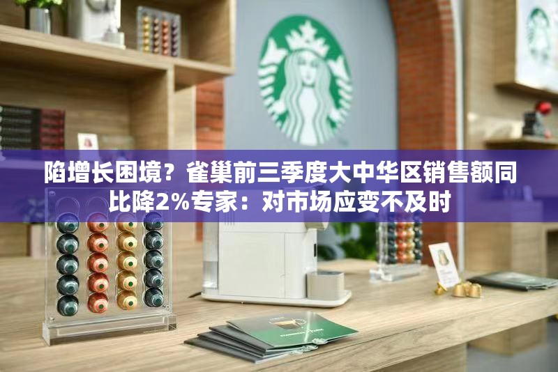 陷增长困境？雀巢前三季度大中华区销售额同比降2%专家：对市场应变不及时