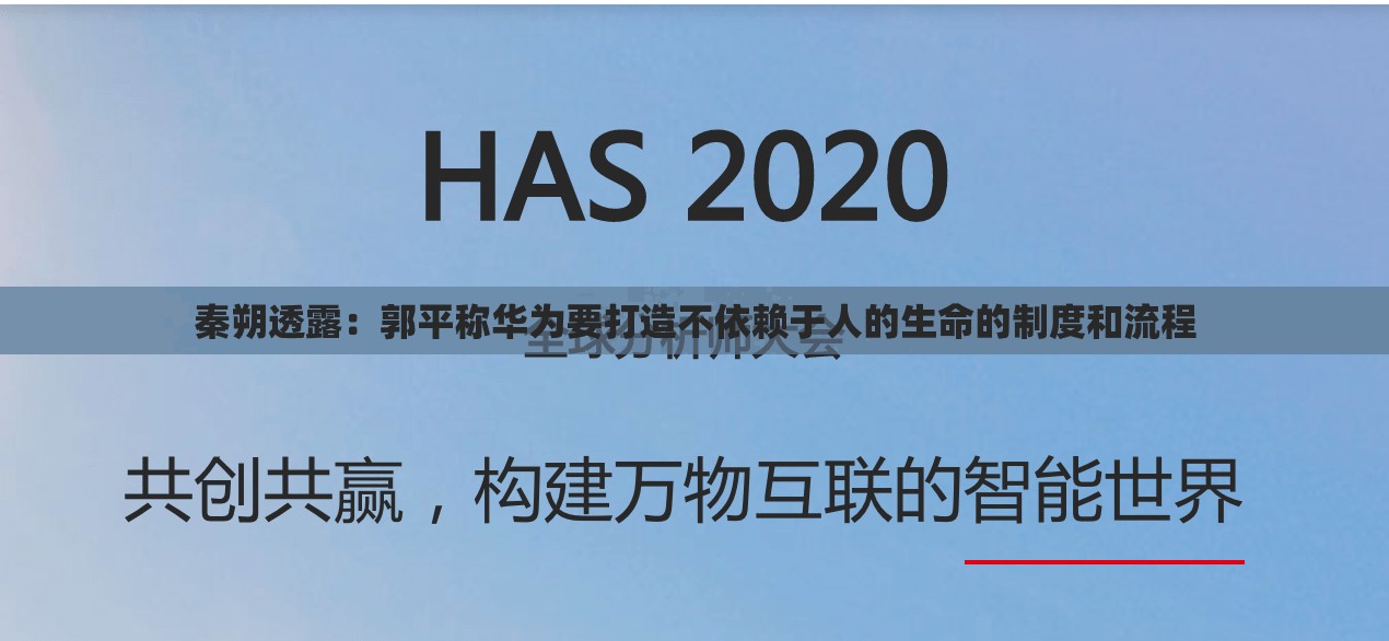 秦朔透露：郭平称华为要打造不依赖于人的生命的制度和流程