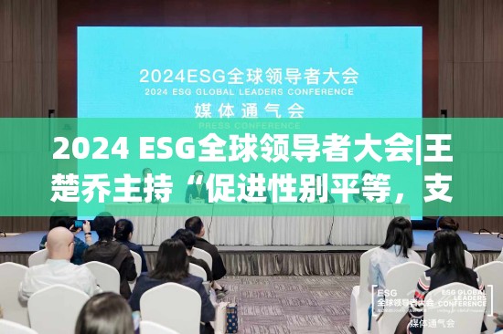 2024 ESG全球领导者大会|王楚乔主持“促进性别平等，支持女性在职场和社会中的发展”对话