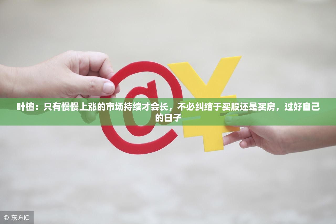 叶檀：只有慢慢上涨的市场持续才会长，不必纠结于买股还是买房，过好自己的日子