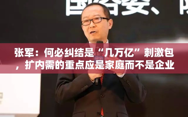 张军：何必纠结是“几万亿”刺激包，扩内需的重点应是家庭而不是企业