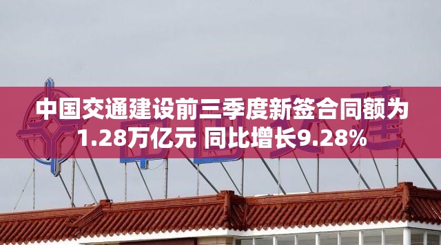 中国交通建设前三季度新签合同额为1.28万亿元 同比增长9.28%