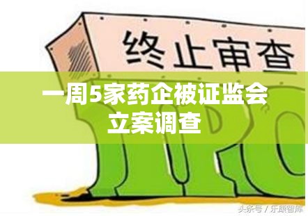 一周5家药企被证监会立案调查