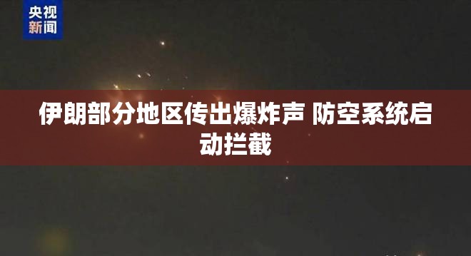 伊朗部分地区传出爆炸声 防空系统启动拦截