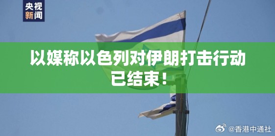 以媒称以色列对伊朗打击行动已结束！
