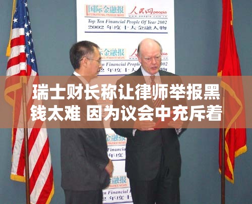 瑞士财长称让律师举报黑钱太难 因为议会中充斥着律师