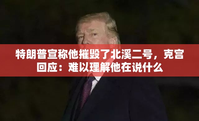 特朗普宣称他摧毁了北溪二号，克宫回应：难以理解他在说什么