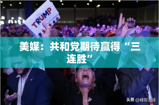 美媒：共和党期待赢得“三连胜”