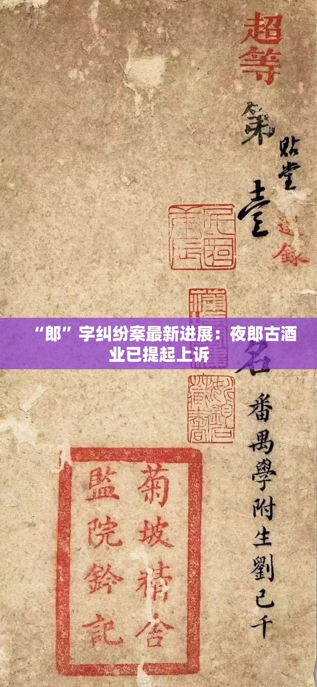 “郎”字纠纷案最新进展：夜郎古酒业已提起上诉