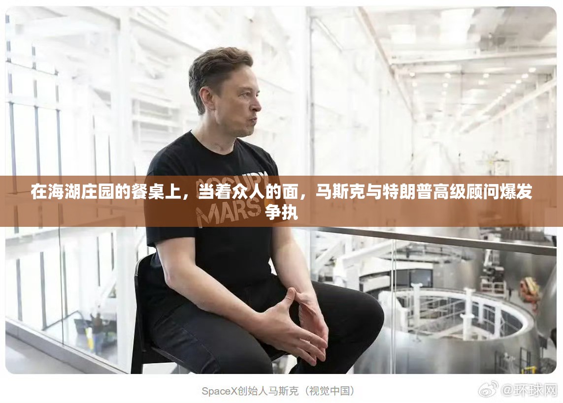 在海湖庄园的餐桌上，当着众人的面，马斯克与特朗普高级顾问爆发争执