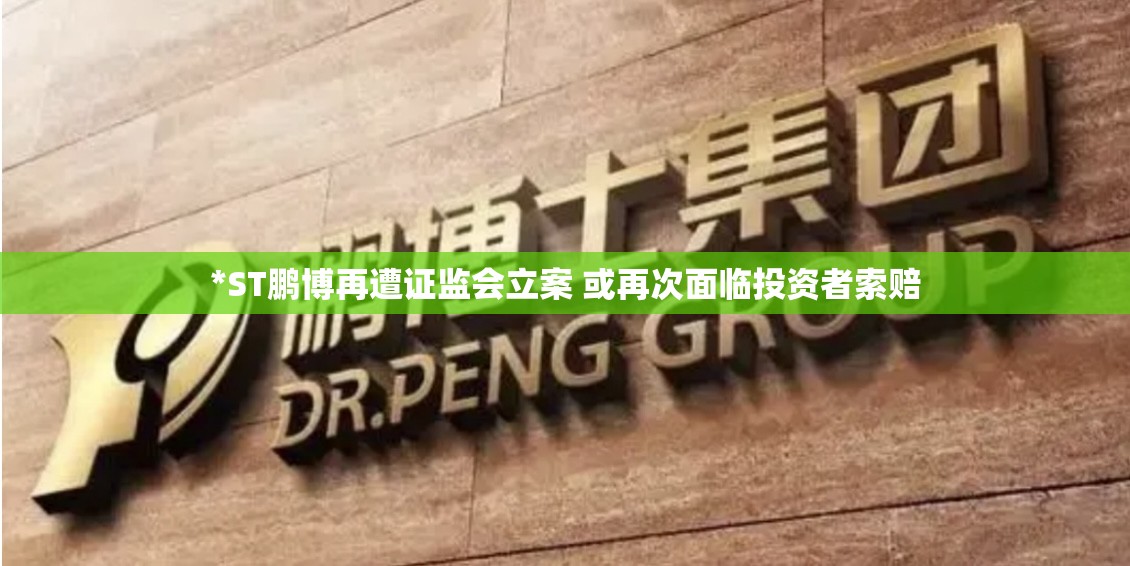 *ST鹏博再遭证监会立案 或再次面临投资者索赔