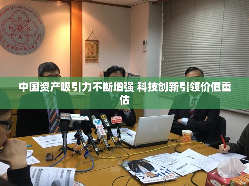 中国资产吸引力不断增强 科技创新引领价值重估