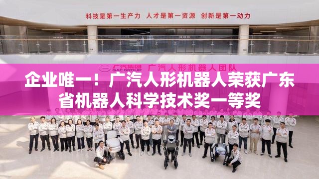 企业唯一！广汽人形机器人荣获广东省机器人科学技术奖一等奖