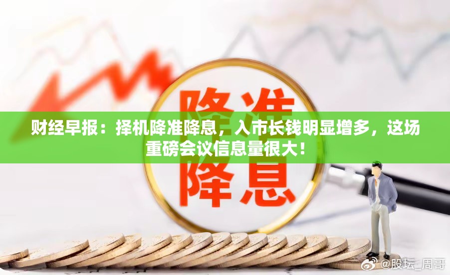 财经早报：择机降准降息，入市长钱明显增多，这场重磅会议信息量很大！