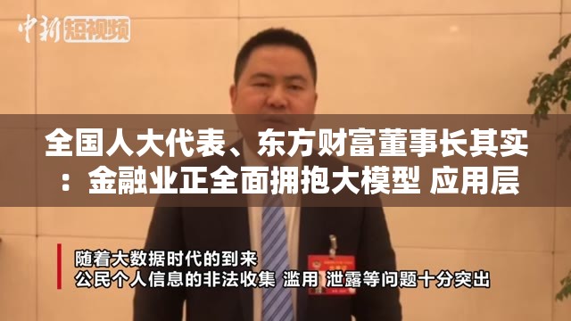 全国人大代表、东方财富董事长其实：金融业正全面拥抱大模型 应用层面需解决三大问题