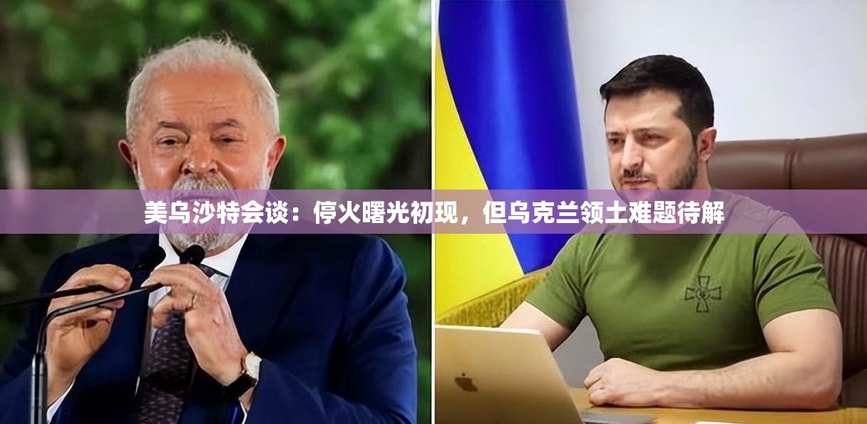 美乌沙特会谈：停火曙光初现，但乌克兰领土难题待解