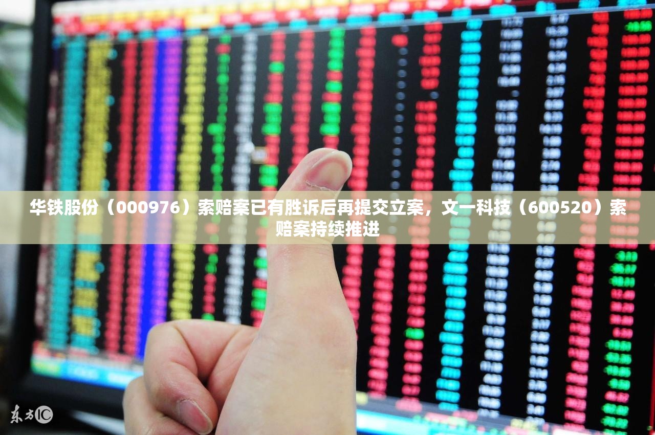 华铁股份（000976）索赔案已有胜诉后再提交立案，文一科技（600520）索赔案持续推进