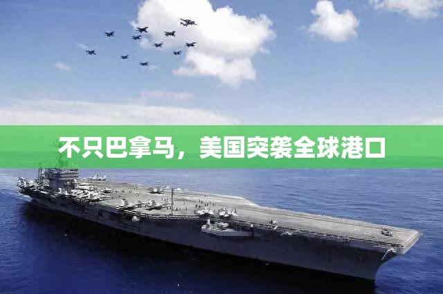 不只巴拿马，美国突袭全球港口