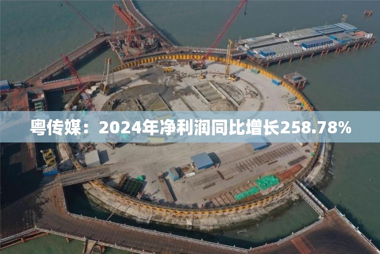 粤传媒：2024年净利润同比增长258.78%