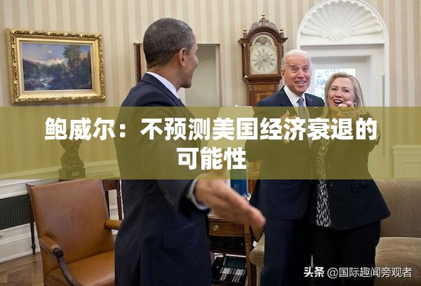鲍威尔：不预测美国经济衰退的可能性
