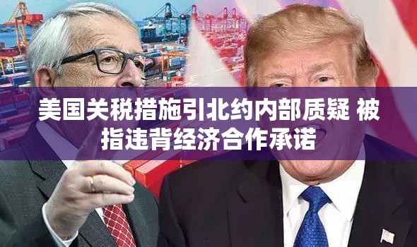 美国关税措施引北约内部质疑 被指违背经济合作承诺