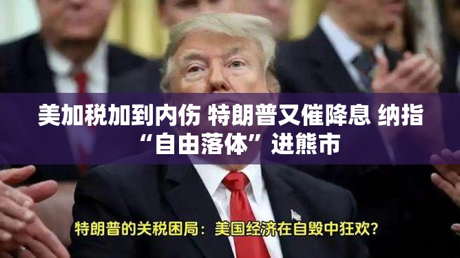 美加税加到内伤 特朗普又催降息 纳指“自由落体”进熊市