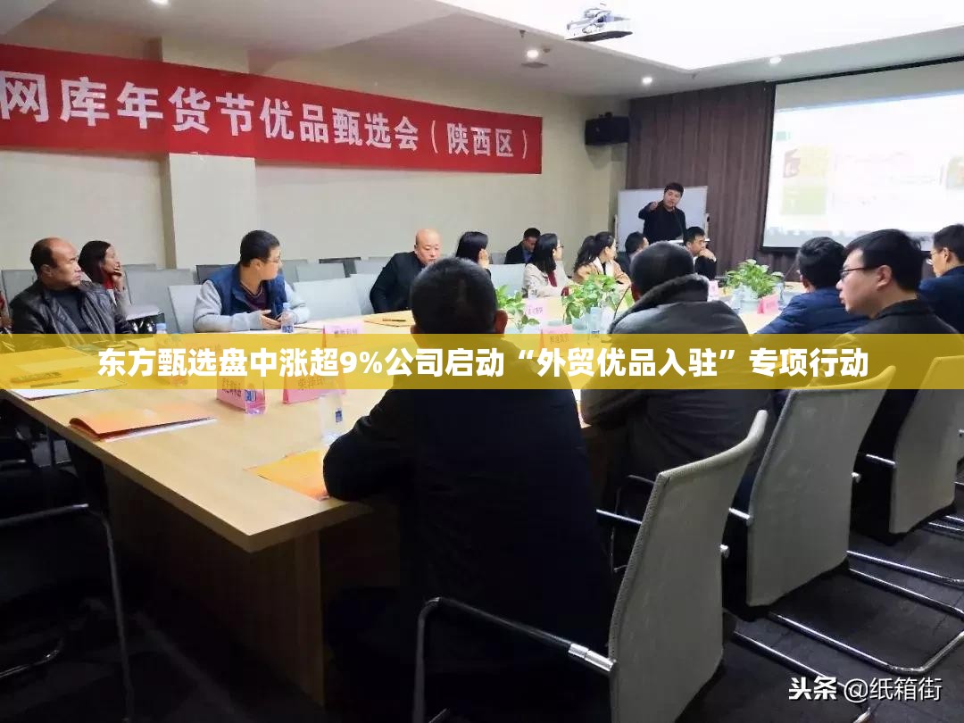 东方甄选盘中涨超9%公司启动“外贸优品入驻”专项行动