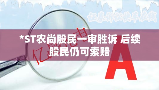 *ST农尚股民一审胜诉 后续股民仍可索赔
