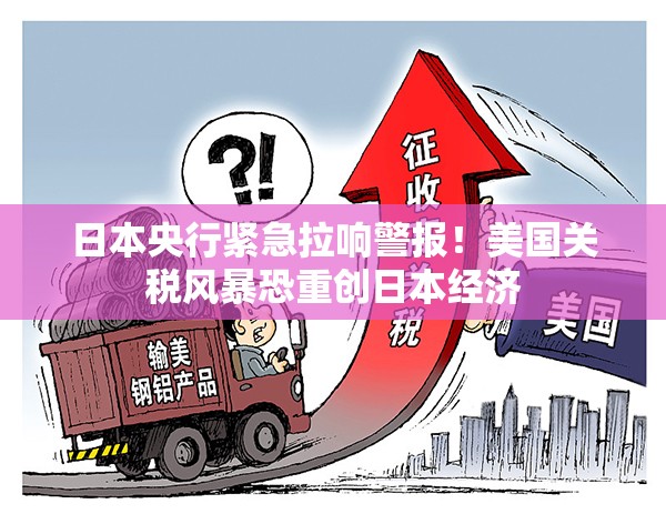 日本央行紧急拉响警报！美国关税风暴恐重创日本经济