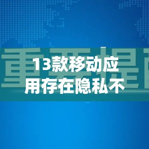 13款移动应用存在隐私不合规行为！涉及壹点钱包App