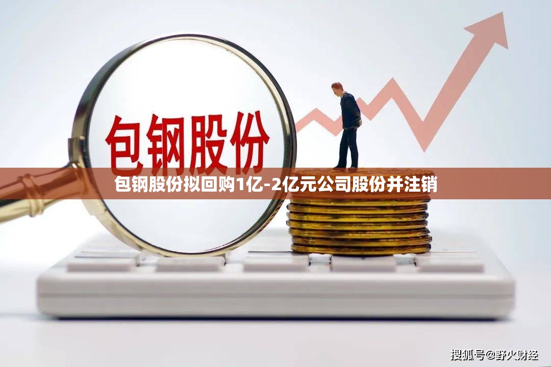 包钢股份拟回购1亿-2亿元公司股份并注销
