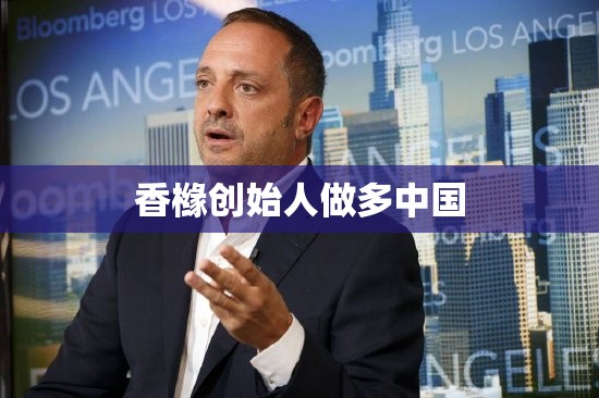 香橼创始人做多中国