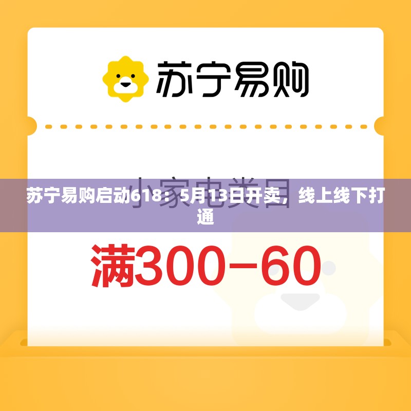 苏宁易购启动618：5月13日开卖，线上线下打通