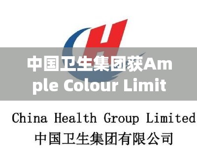 中国卫生集团获Ample Colour Limited增持5亿股 每股作价约0.1港元