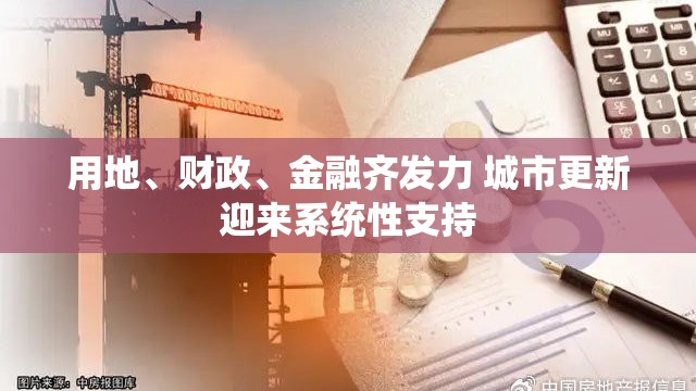 用地、财政、金融齐发力 城市更新迎来系统性支持