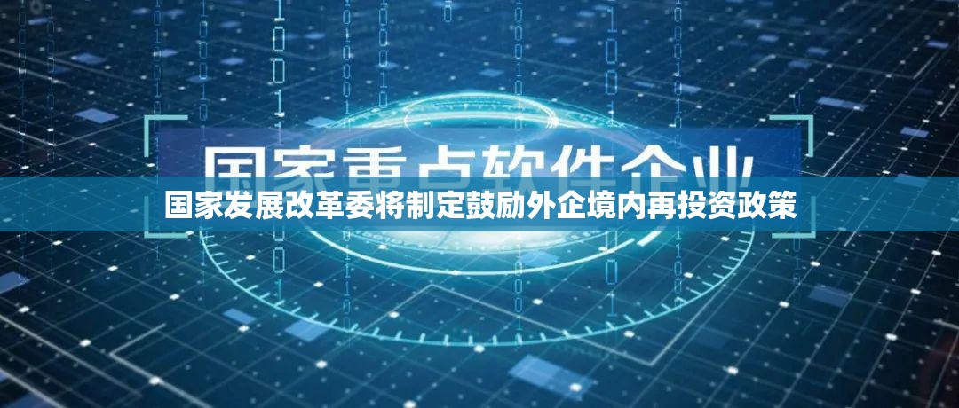 国家发展改革委将制定鼓励外企境内再投资政策