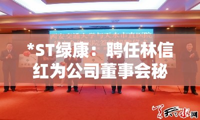 *ST绿康：聘任林信红为公司董事会秘书