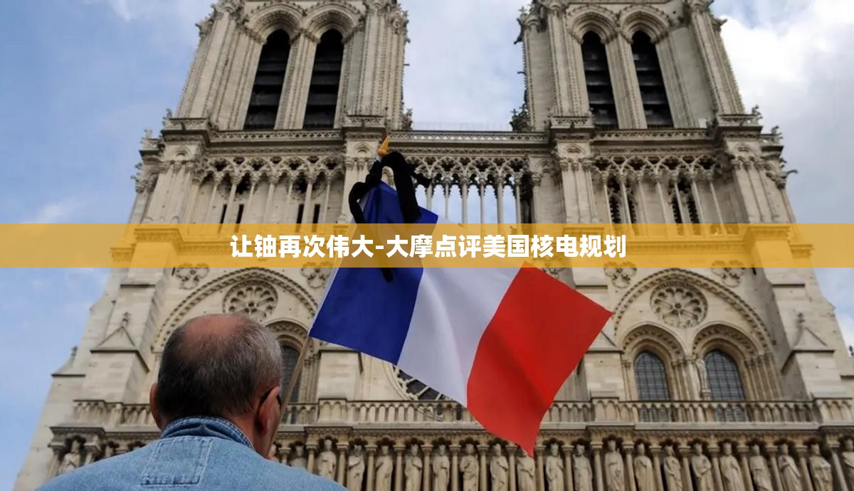 让铀再次伟大-大摩点评美国核电规划