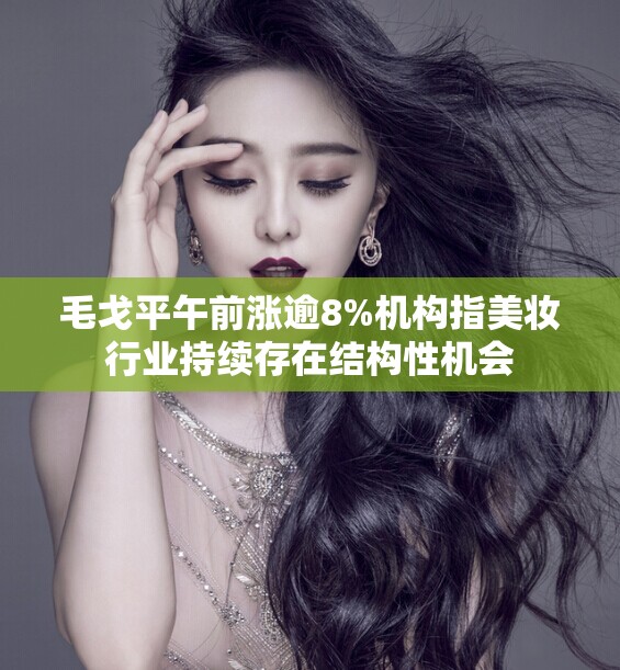 毛戈平午前涨逾8%机构指美妆行业持续存在结构性机会