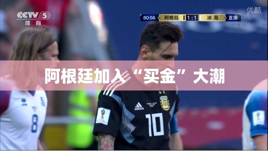 阿根廷加入“买金”大潮